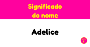 O que significa o nome Adelice? Entenda a origem e o simbolismo
