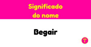 O que significa o nome Begair?