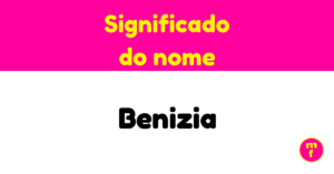 O que significa o nome Benizia?