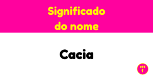 O que significa o nome Cacia? Descubra Origem, História e Curiosidades