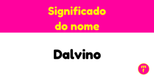 O que significa o nome Dalvino? Origem, história e curiosidades