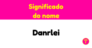 O que significa o nome Danrlei? Descubra origem, história e curiosidades