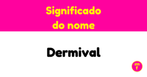 O que significa o nome Dermival? Origem, curiosidades e significado