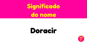O que significa o nome Doracir? Descubra sua origem e curiosidades
