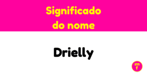 O que significa o nome Drielly? Descubra a origem, significado e curiosidades