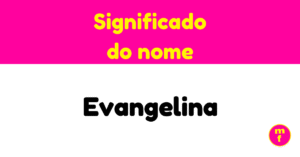 O que significa o nome Evangelina?