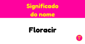 O que significa o nome Floracir?