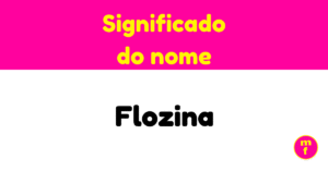O que significa o nome Flozina? Descubra a origem, história e curiosidades