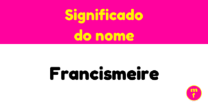 O que significa o nome Francismeire?