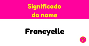 O que significa o nome Francyelle?