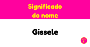 O que significa o nome Gissele? Descubra sua origem, personalidade e curiosidades