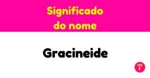 O que significa o nome Gracineide? Entenda a origem, história e curiosidades