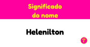 O que significa o nome Helenilton? Descubra a origem, personalidade e curiosidades