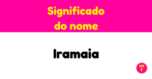 O que significa o nome Iramaia? Descubra sua origem, curiosidades e influência