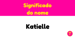 O que significa o nome Katielle? Descubra origem, curiosidades e características