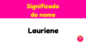 O que significa o nome Lauriene? Descubra a origem, significado e curiosidades