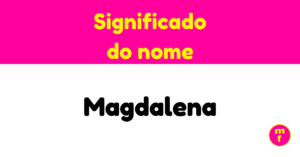 O que significa o nome Magdalena?
