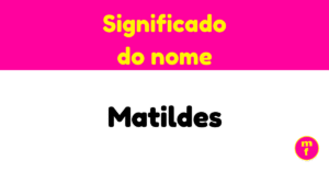 O que significa o nome Matildes?