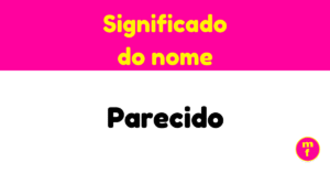 O que significa o nome Parecido?