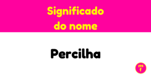 O que significa o nome Percilha? Descubra origem, curiosidades e personalidade do nome
